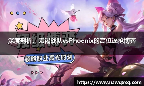 深度剖析：无锡战队vsPhoenix的高位逼抢博弈