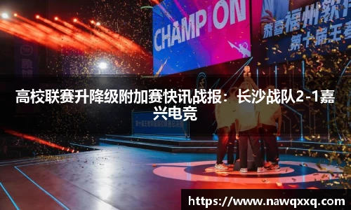 高校联赛升降级附加赛快讯战报：长沙战队2-1嘉兴电竞