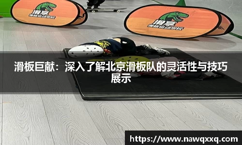 滑板巨献：深入了解北京滑板队的灵活性与技巧展示